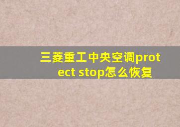 三菱重工中央空调protect stop怎么恢复